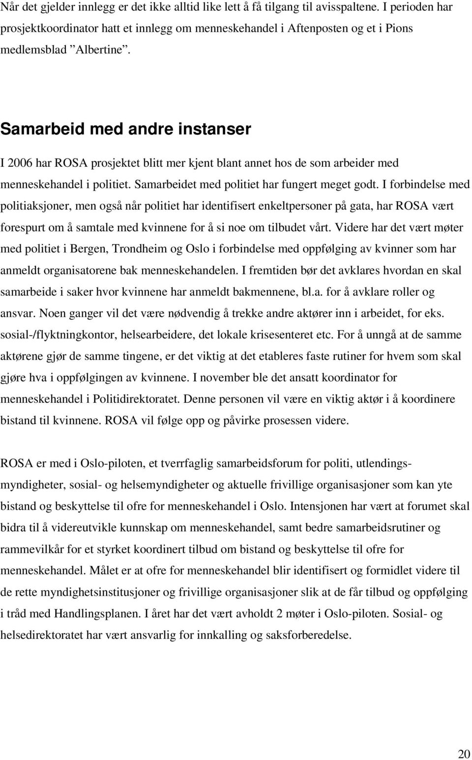 Samarbeid med andre instanser I 2006 har ROSA prosjektet blitt mer kjent blant annet hos de som arbeider med menneskehandel i politiet. Samarbeidet med politiet har fungert meget godt.