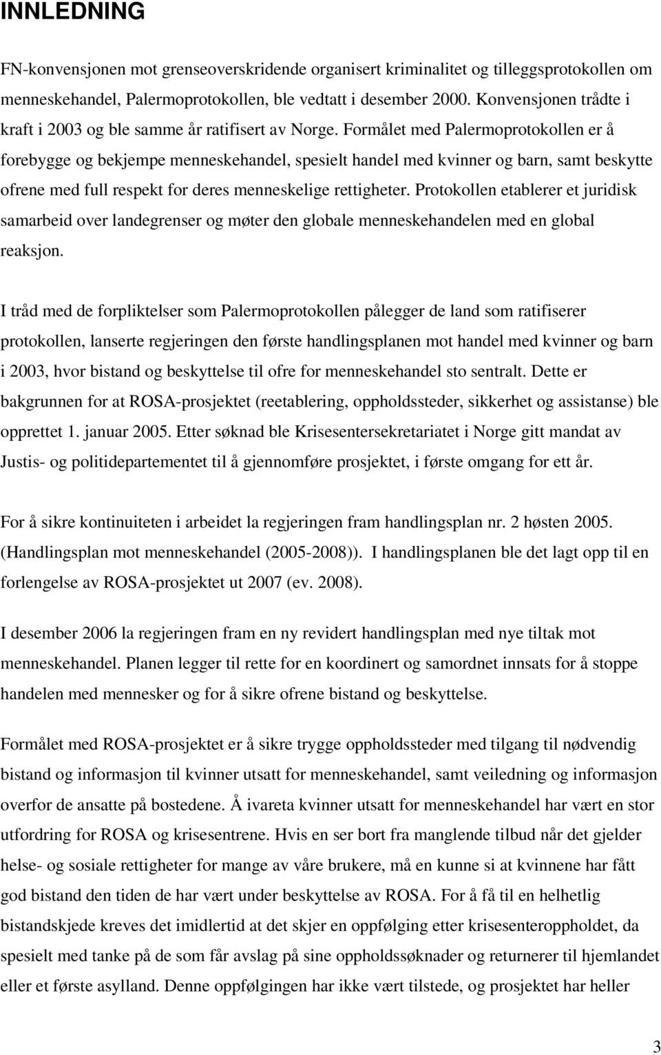 Formålet med Palermoprotokollen er å forebygge og bekjempe menneskehandel, spesielt handel med kvinner og barn, samt beskytte ofrene med full respekt for deres menneskelige rettigheter.