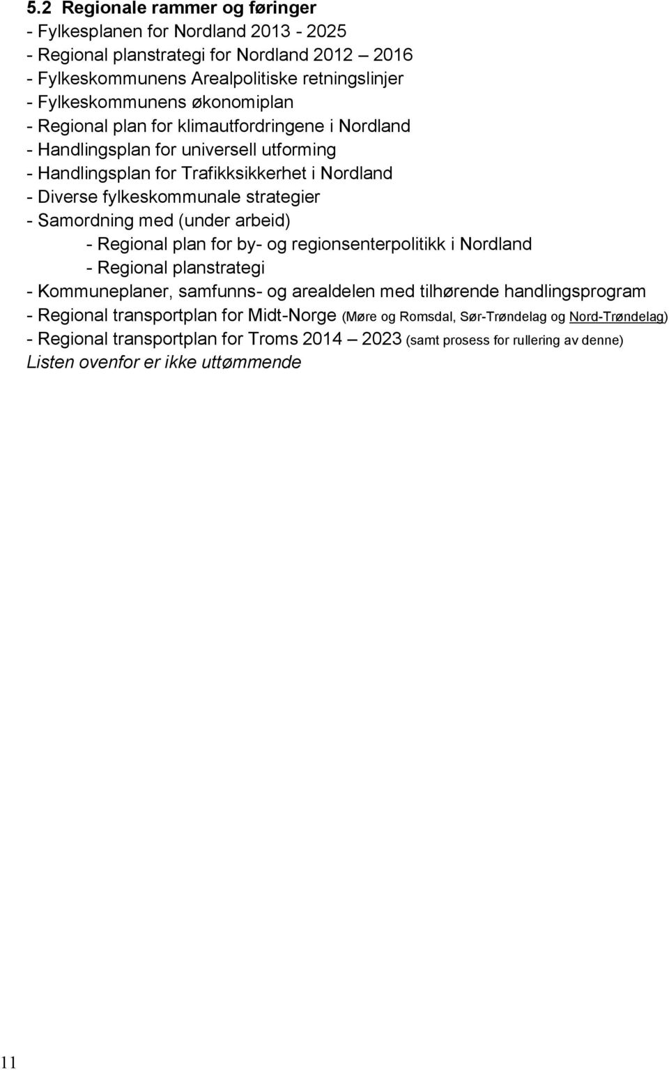Samordning med (under arbeid) - Regional plan for by- og regionsenterpolitikk i Nordland - Regional planstrategi - Kommuneplaner, samfunns- og arealdelen med tilhørende handlingsprogram -
