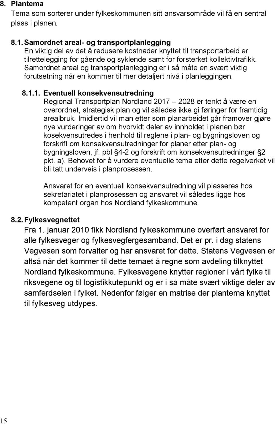 Samordnet areal og transportplanlegging er i så måte en svært viktig forutsetning når en kommer til mer detaljert nivå i planleggingen. 8.1.