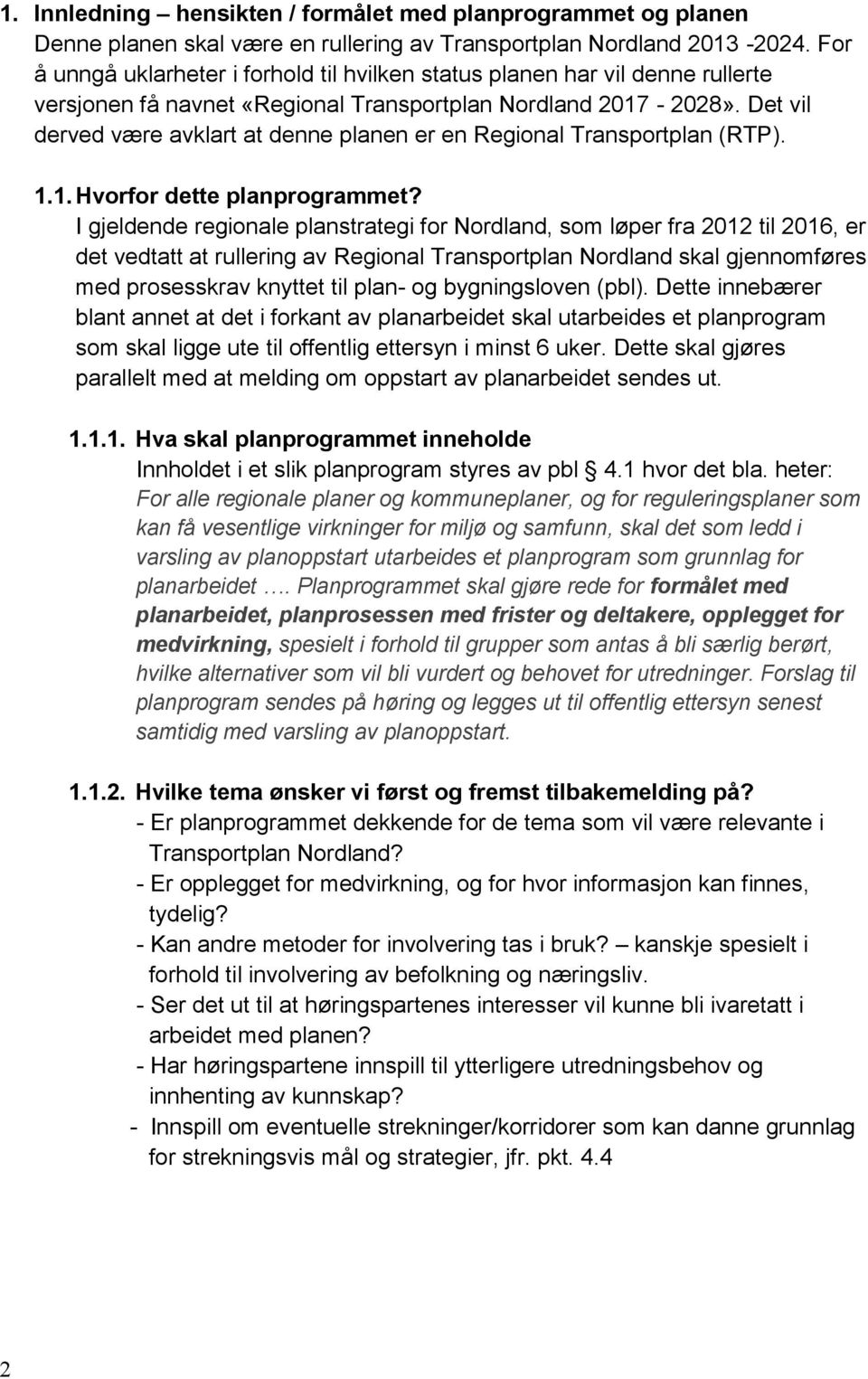 Det vil derved være avklart at denne planen er en Regional Transportplan (RTP). 1.1. Hvorfor dette planprogrammet?