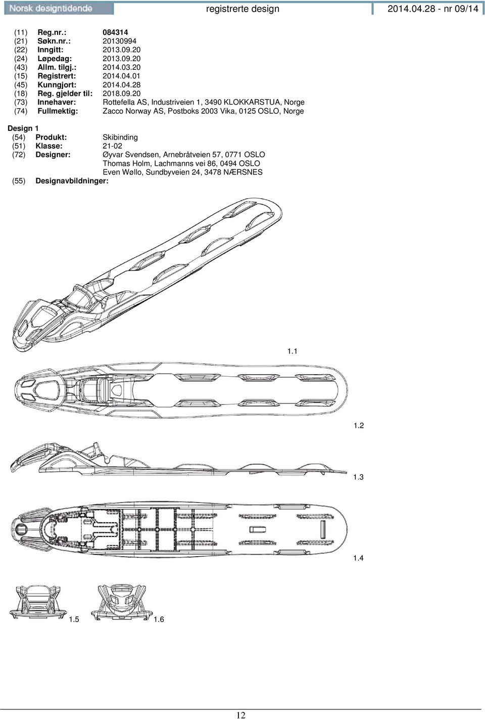 20 (73) Innehaver: Rottefella AS, Industriveien 1, 3490 KLOKKARSTUA, Norge (74) Fullmektig: Zacco Norway AS, Postboks 2003 Vika, 0125 OSLO, Norge Design 1