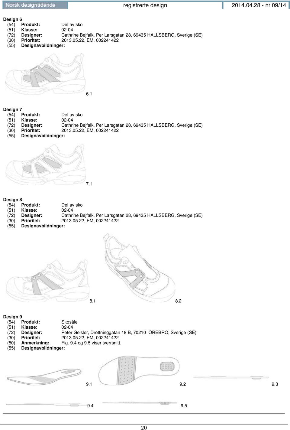 1 Design 8 (54) Produkt: Del av sko (51) Klasse: 02-04 (72) Designer: Cathrine Bejfalk, Per Larsgatan 28, 69435 HALLSBERG, Sverige (SE) (30) Prioritet: 2013.05.22, EM, 002241422 8.1 8.