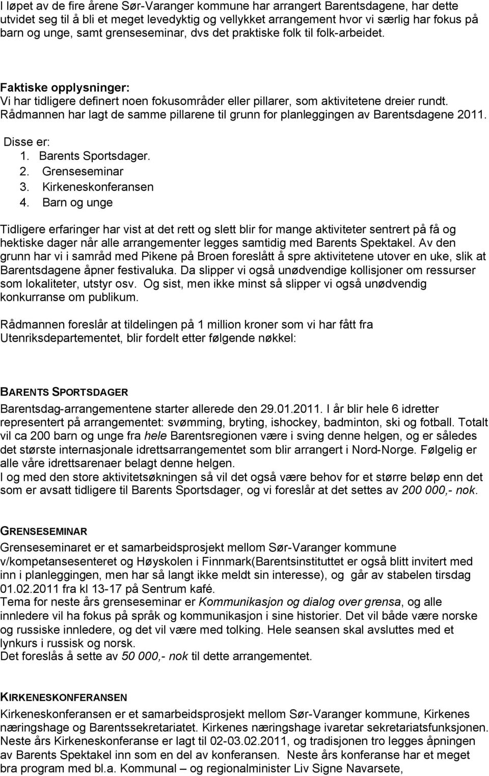 Rådmannen har lagt de samme pillarene til grunn for planleggingen av Barentsdagene 2011. Disse er: 1. Barents Sportsdager. 2. Grenseseminar 3. Kirkeneskonferansen 4.
