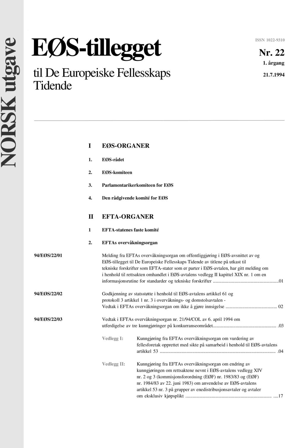 EFTAs overvåkningsorgan 94/EØS/22/01 94/EØS/22/02 94/EØS/22/03 Melding fra EFTAs overvåkningsorgan om offentliggjøring i EØS-avsnittet av og EØS-tillegget til De Europeiske Fellesskaps Tidende av