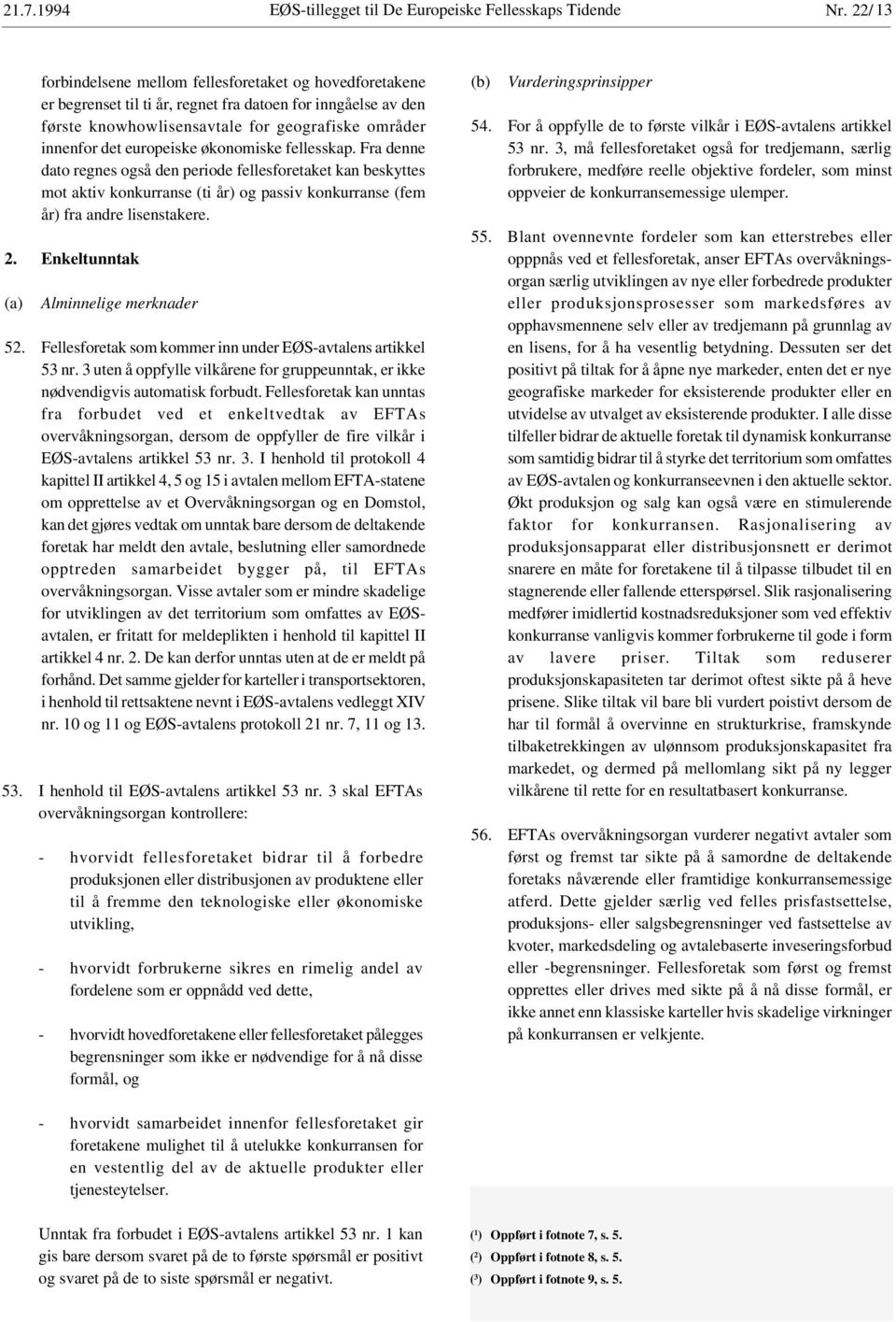 europeiske økonomiske fellesskap. Fra denne dato regnes også den periode fellesforetaket kan beskyttes mot aktiv konkurranse (ti år) og passiv konkurranse (fem år) fra andre lisenstakere. 2.