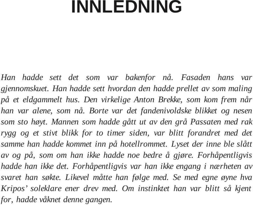 Mannen som hadde gått ut av den grå Passaten med rak rygg og et stivt blikk for to timer siden, var blitt forandret med det samme han hadde kommet inn på hotellrommet.