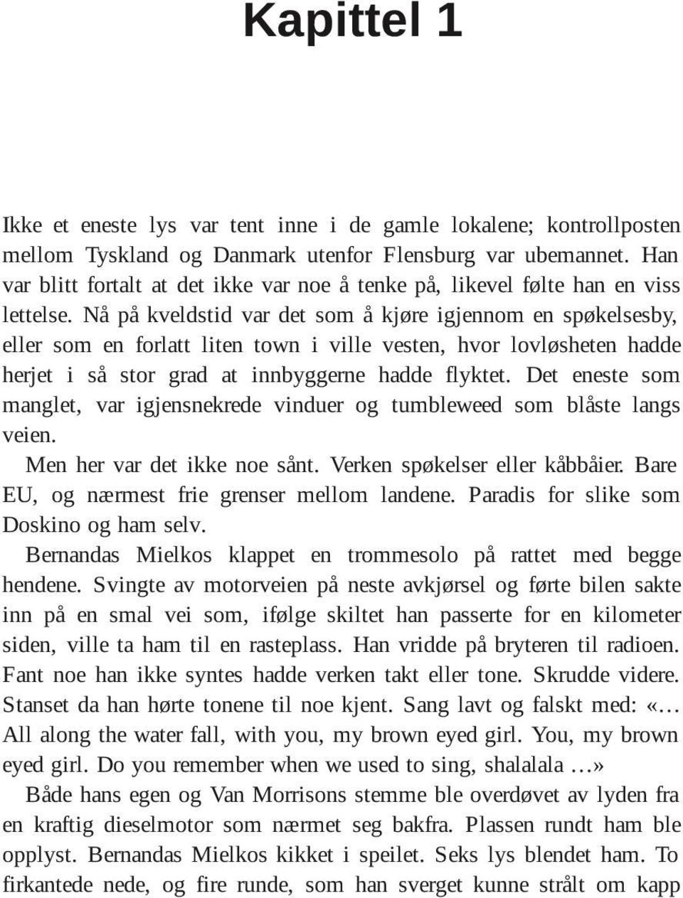 Nå på kveldstid var det som å kjøre igjennom en spøkelsesby, eller som en forlatt liten town i ville vesten, hvor lovløsheten hadde herjet i så stor grad at innbyggerne hadde flyktet.