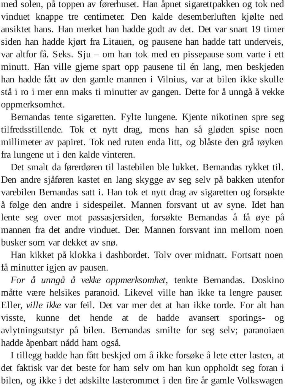 Han ville gjerne spart opp pausene til én lang, men beskjeden han hadde fått av den gamle mannen i Vilnius, var at bilen ikke skulle stå i ro i mer enn maks ti minutter av gangen.