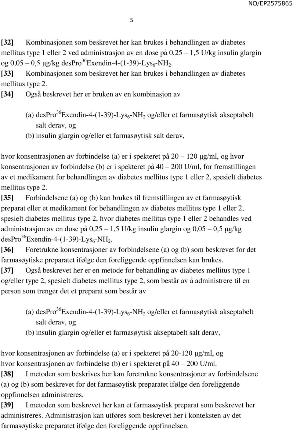 [34] Også beskrevet her er bruken av en kombinasjon av (a) despro 36 Exendin-4-(1-39)-Lys 6 -NH 2 og/eller et farmasøytisk akseptabelt salt derav, og (b) insulin glargin og/eller et farmasøytisk salt