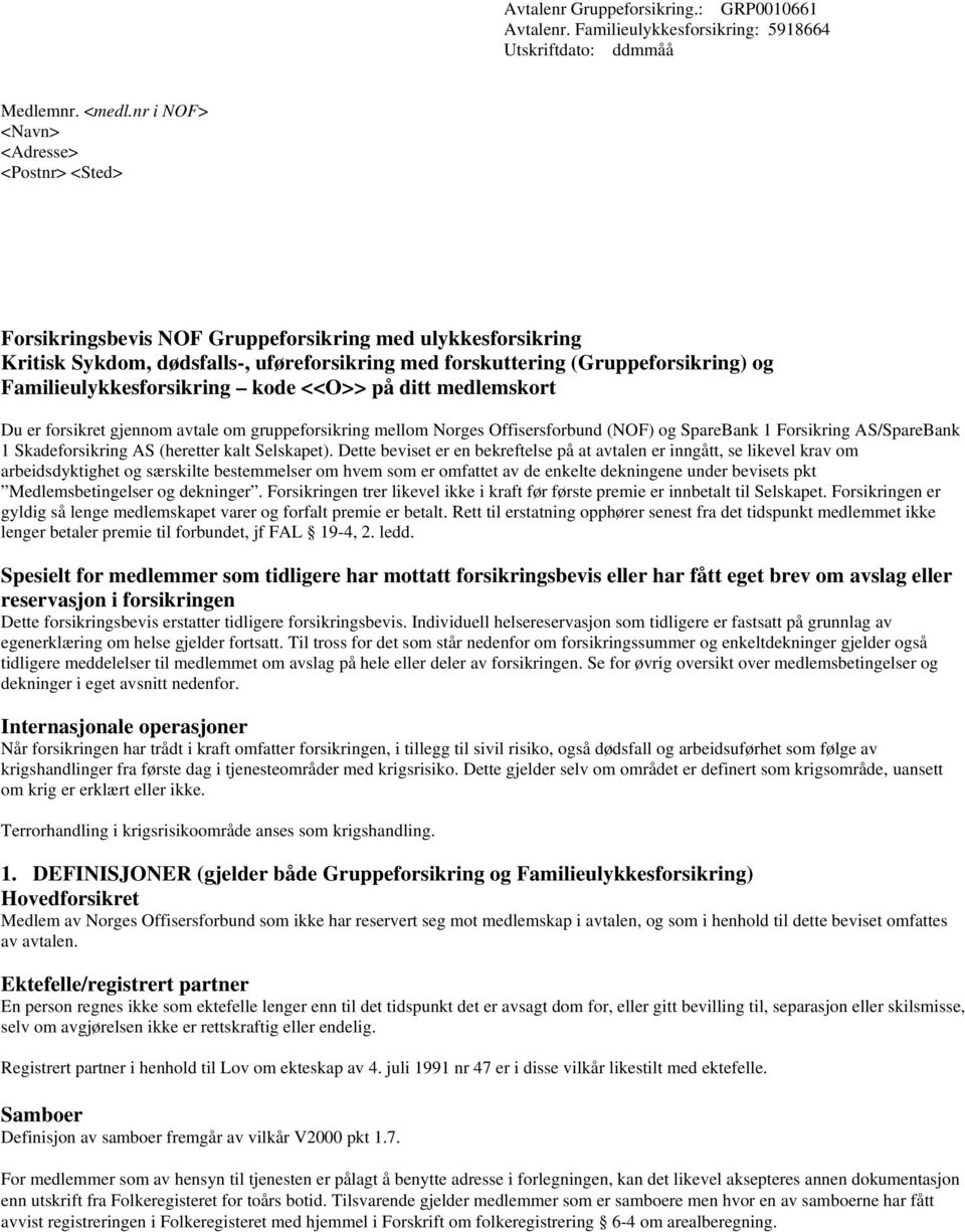 Familieulykkesforsikring kode <<O>> på ditt medlemskort Du er forsikret gjennom avtale om gruppeforsikring mellom Norges Offisersforbund (NOF) og SpareBank 1 Forsikring AS/SpareBank 1 Skadeforsikring