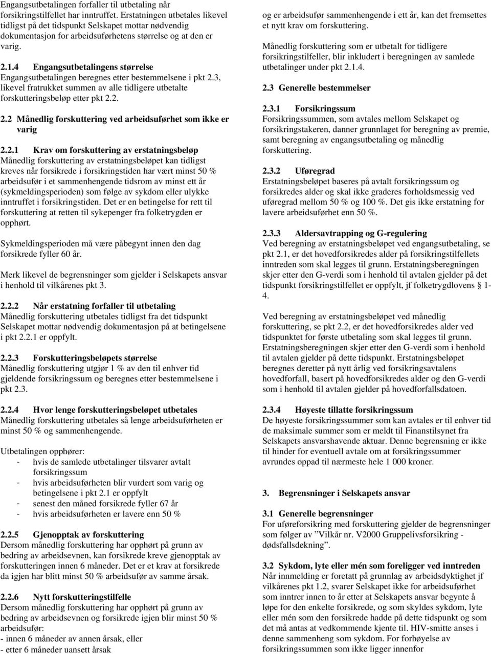 4 Engangsutbetalingens størrelse Engangsutbetalingen beregnes etter bestemmelsene i pkt 2.3, likevel fratrukket summen av alle tidligere utbetalte forskutteringsbeløp etter pkt 2.2. 2.2 Månedlig forskuttering ved arbeidsuførhet som ikke er varig 2.