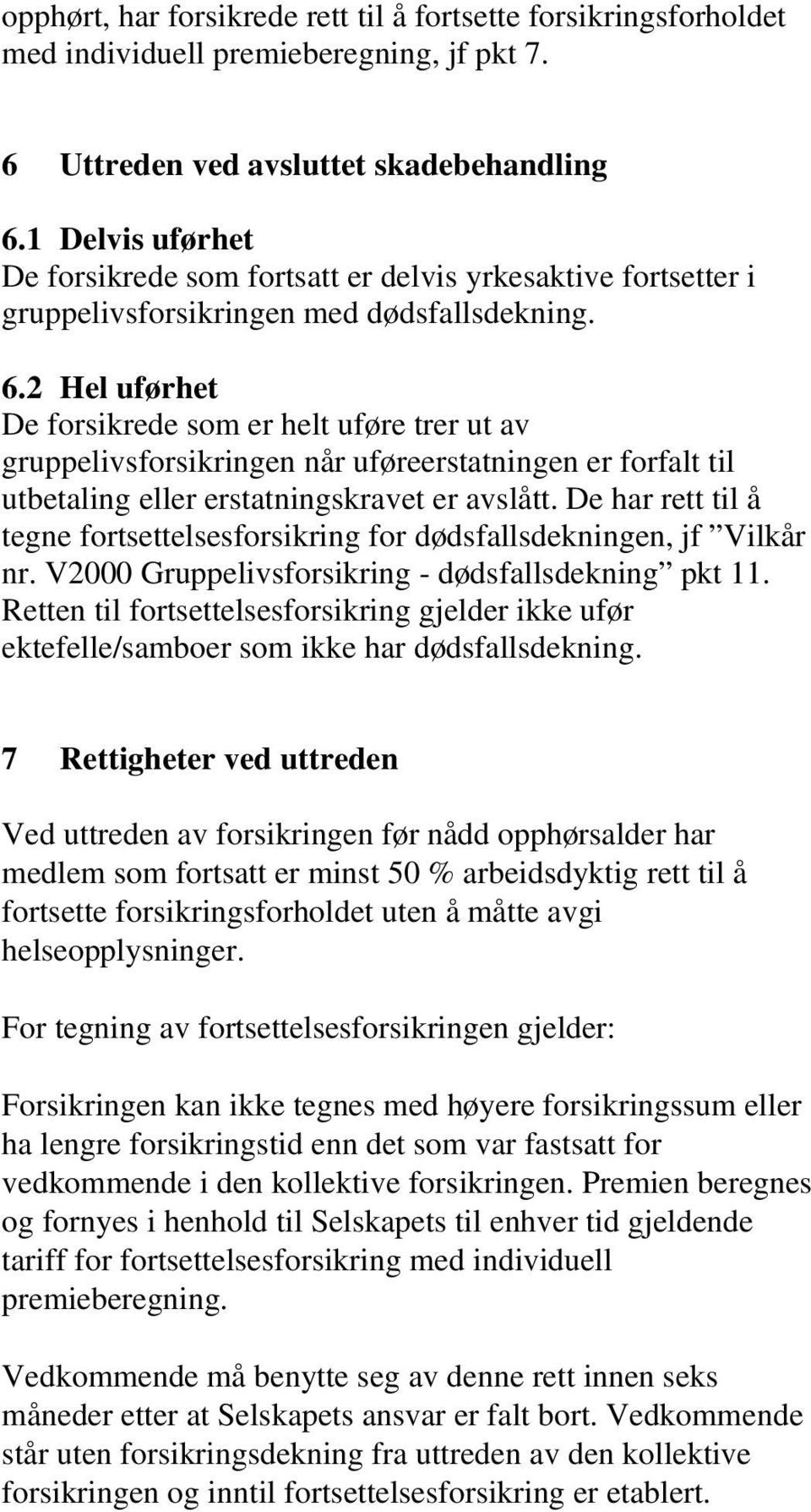 2 Hel uførhet De forsikrede som er helt uføre trer ut av gruppelivsforsikringen når uføreerstatningen er forfalt til utbetaling eller erstatningskravet er avslått.