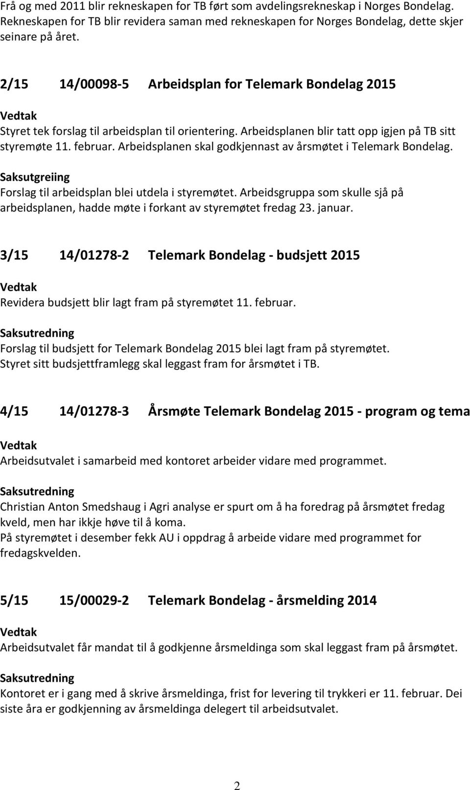 Arbeidsplanen skal godkjennast av årsmøtet i Telemark Bondelag. Forslag til arbeidsplan blei utdela i styremøtet.