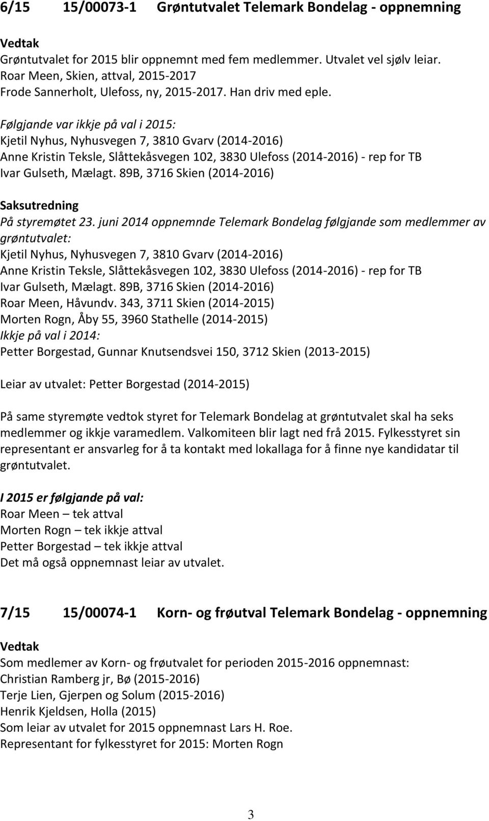 Følgjande var ikkje på val i 2015: Kjetil Nyhus, Nyhusvegen 7, 3810 Gvarv (2014-2016) Anne Kristin Teksle, Slåttekåsvegen 102, 3830 Ulefoss (2014-2016) - rep for TB Ivar Gulseth, Mælagt.