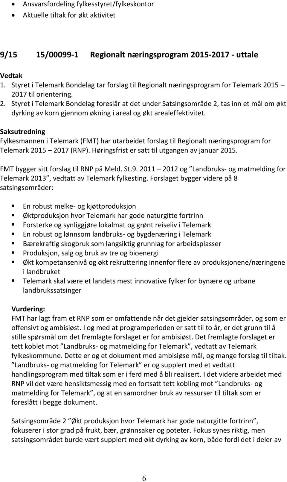 15 2017 til orientering. 2. Styret i Telemark Bondelag foreslår at det under Satsingsområde 2, tas inn et mål om økt dyrking av korn gjennom økning i areal og økt arealeffektivitet.