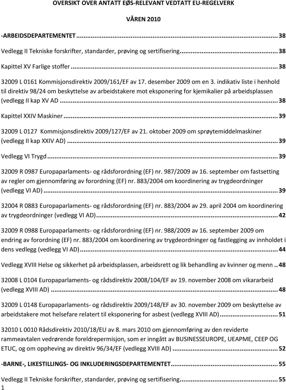 indikativ liste i henhold til direktiv 98/24 om beskyttelse av arbeidstakere mot eksponering for kjemikalier på arbeidsplassen (vedlegg II kap XV AD... 38 Kapittel XXIV Maskiner.