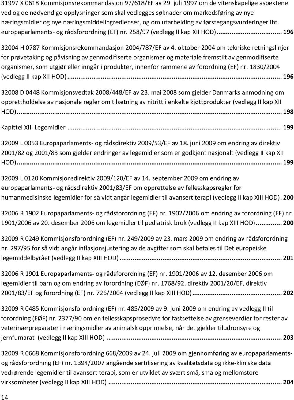 førstegangsvurderinger iht. europaparlaments- og rådsforordning (EF) nr. 258/97 (vedlegg II kap XII HOD)... 196 32004 H 0787 Kommisjonsrekommandasjon 2004/787/EF av 4.