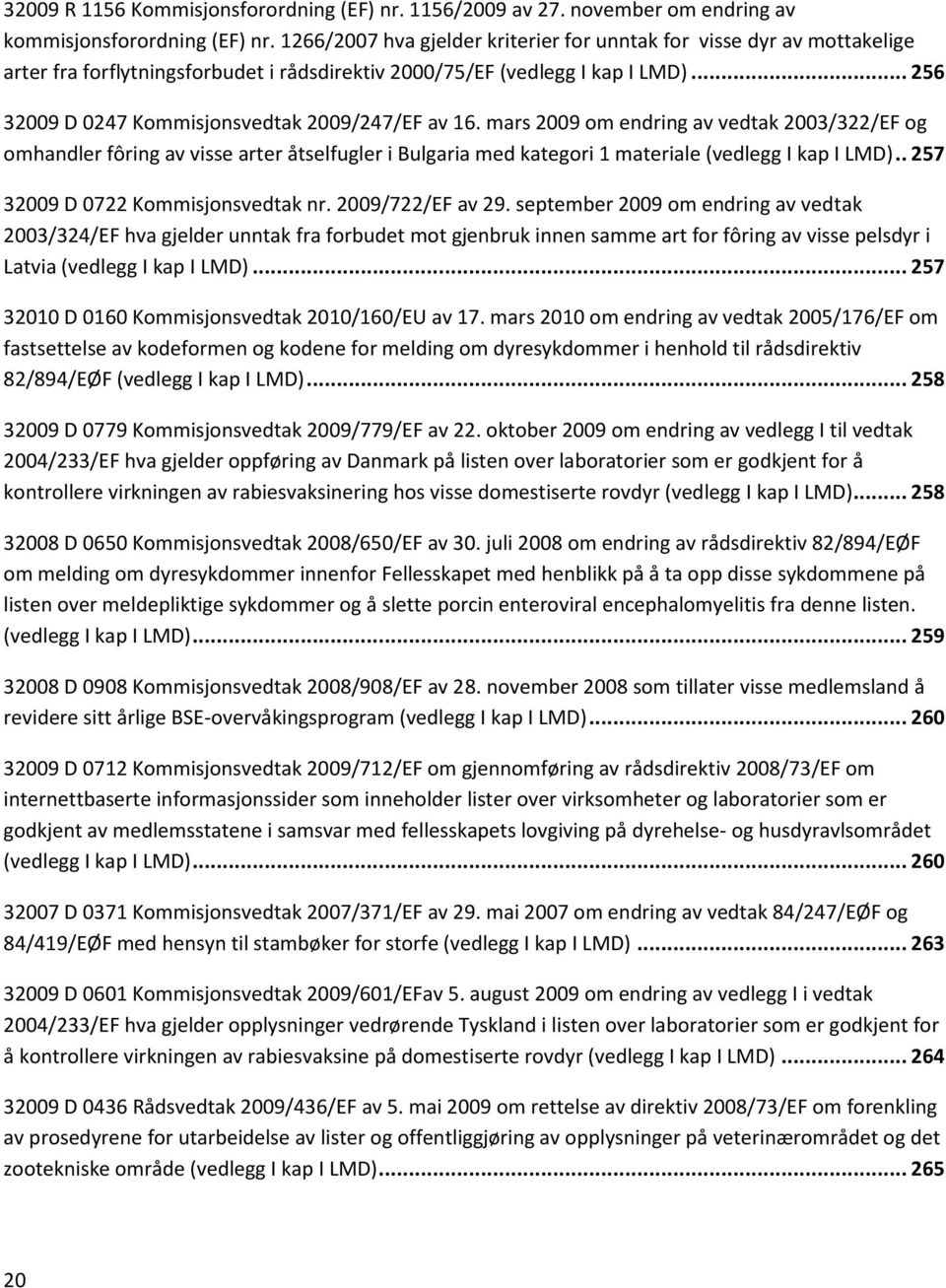 .. 256 32009 D 0247 Kommisjonsvedtak 2009/247/EF av 16.