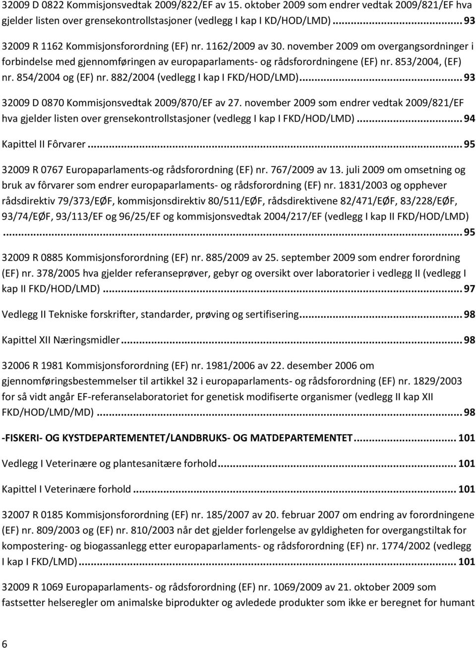 853/2004, (EF) nr. 854/2004 og (EF) nr. 882/2004 (vedlegg I kap I FKD/HOD/LMD)... 93 32009 D 0870 Kommisjonsvedtak 2009/870/EF av 27.