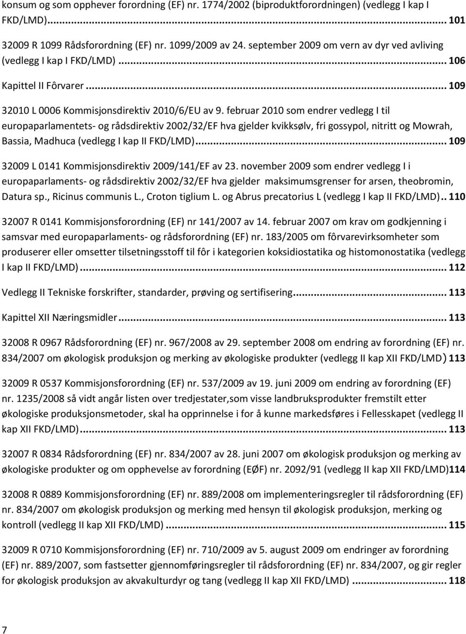 februar 2010 som endrer vedlegg I til europaparlamentets- og rådsdirektiv 2002/32/EF hva gjelder kvikksølv, fri gossypol, nitritt og Mowrah, Bassia, Madhuca (vedlegg I kap II FKD/LMD).