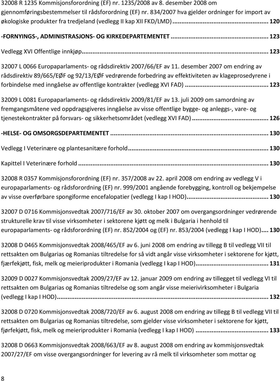 .. 123 Vedlegg XVI Offentlige innkjøp... 123 32007 L 0066 Europaparlaments- og rådsdirektiv 2007/66/EF av 11.