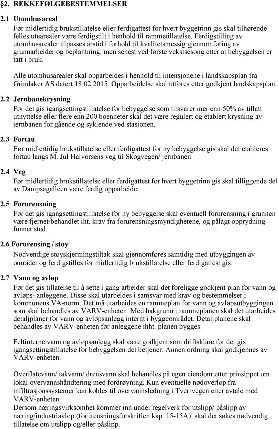 Alle utomhusarealer skal opparbeides i henhold til intensjonene i landskapsplan fra Grindaker AS datert 18.02.2015. Opparbeidelse skal utføres etter godkjent landskapsplan. 2.