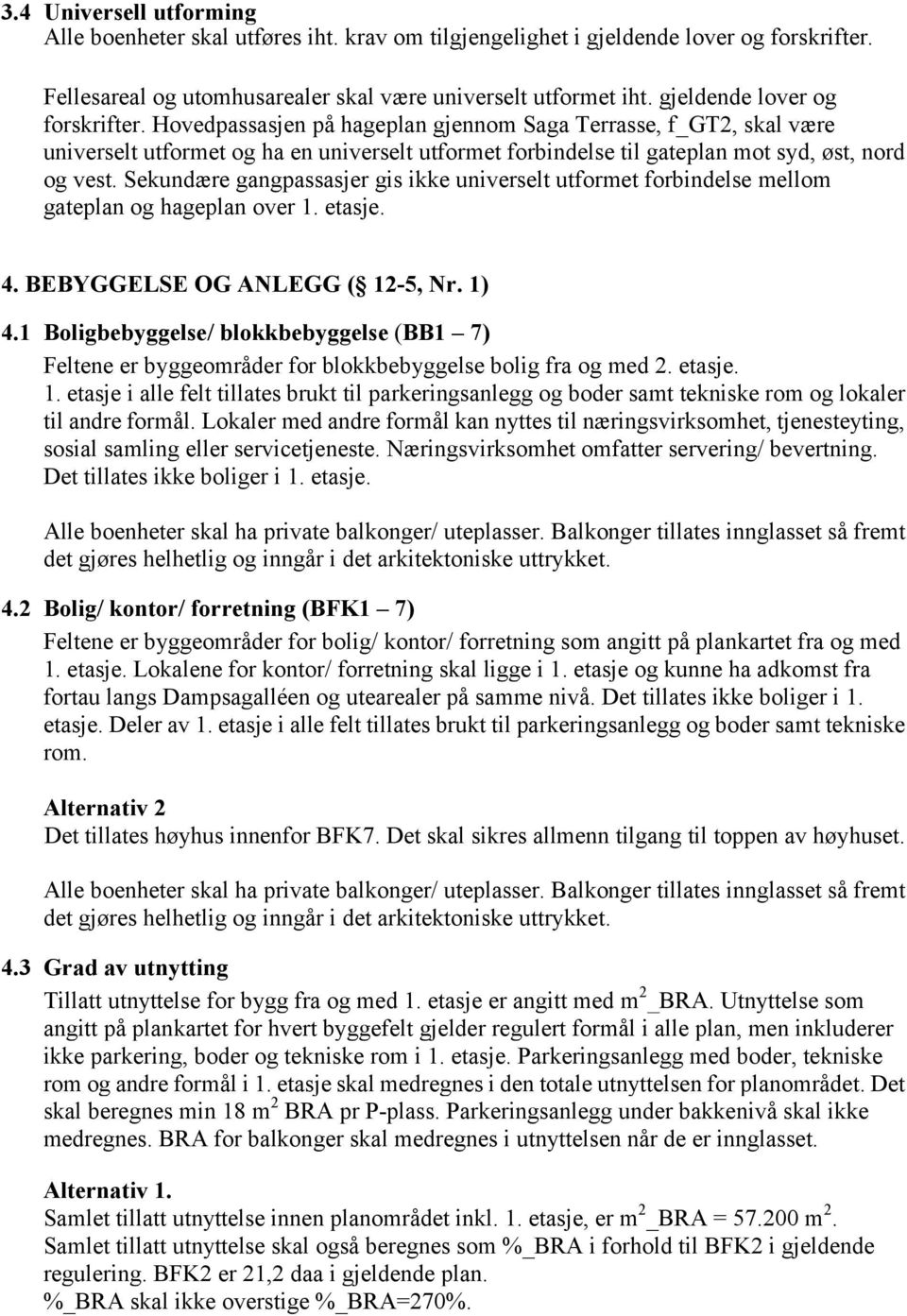 Sekundære gangpassasjer gis ikke universelt utformet forbindelse mellom gateplan og hageplan over 1. etasje. 4. BEBYGGELSE OG ANLEGG ( 12-5, Nr. 1) 4.