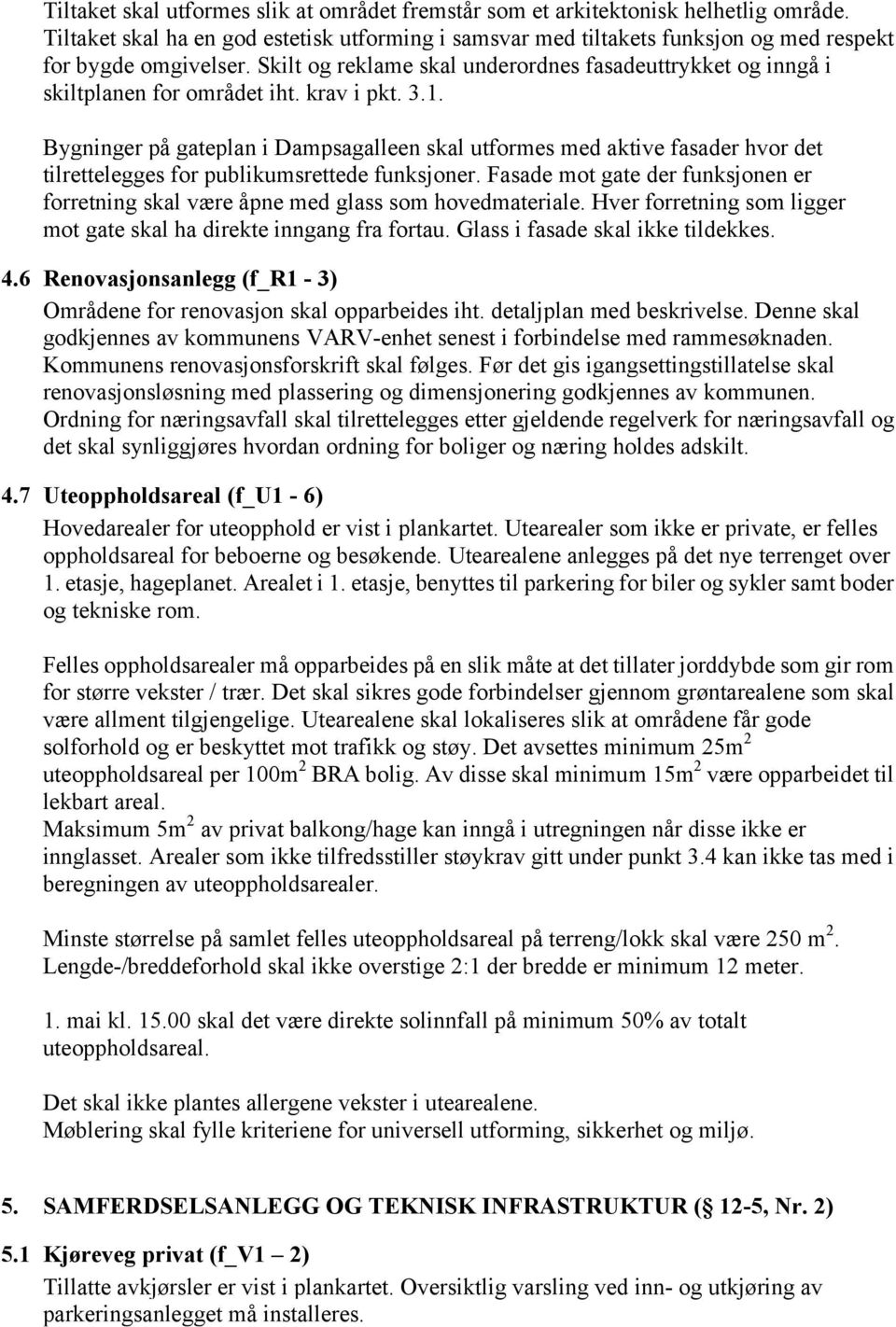 Bygninger på gateplan i Dampsagalleen skal utformes med aktive fasader hvor det tilrettelegges for publikumsrettede funksjoner.