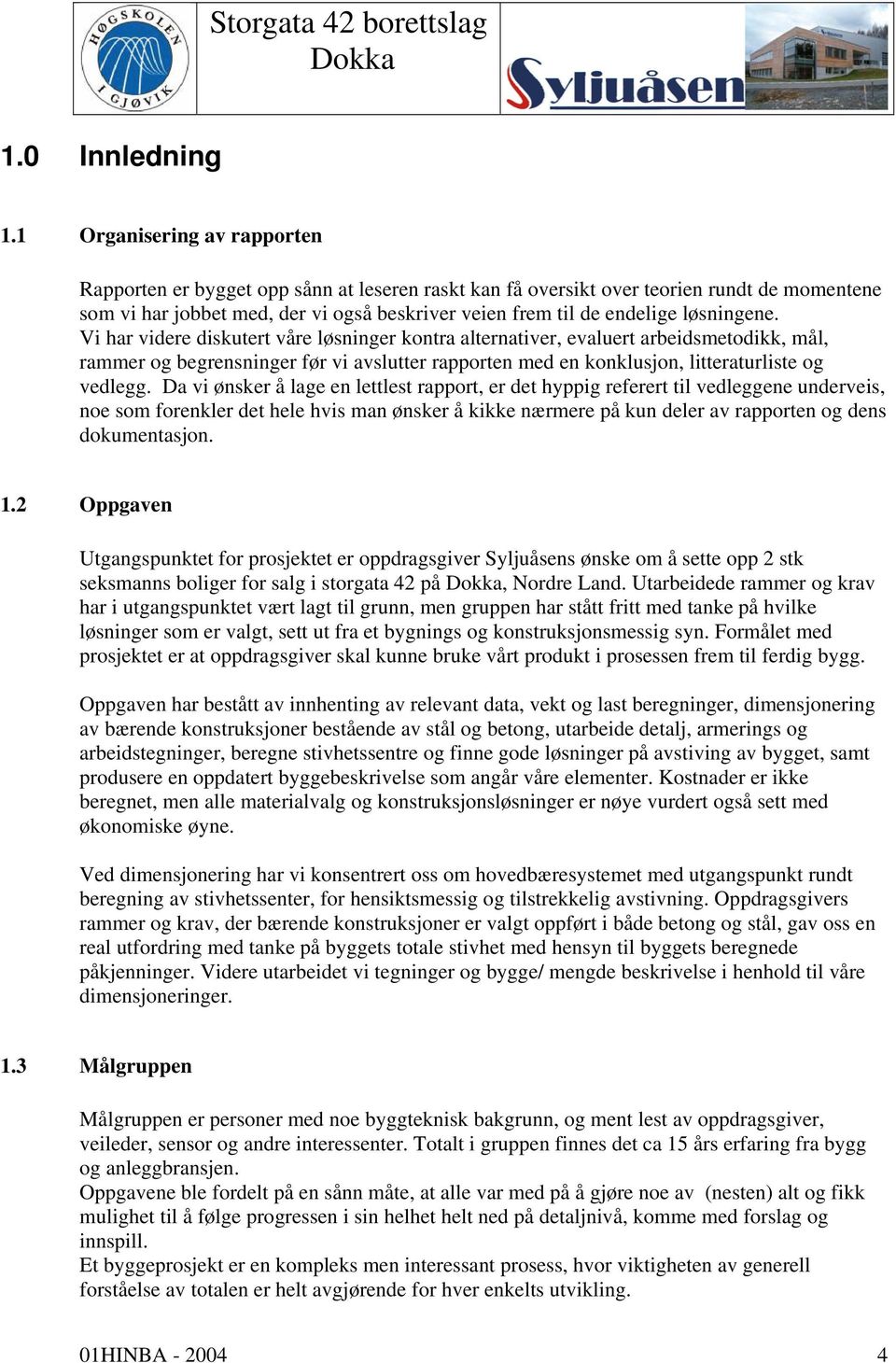 løsningene. Vi har videre diskutert våre løsninger kontra alternativer, evaluert arbeidsmetodikk, mål, rammer og begrensninger før vi avslutter rapporten med en konklusjon, litteraturliste og vedlegg.