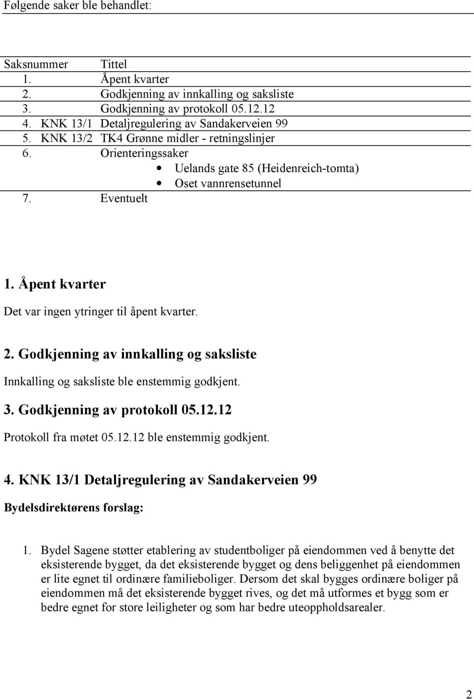 Godkjenning av innkalling og saksliste Innkalling og saksliste ble enstemmig godkjent. 3. Godkjenning av protokoll 05.12.12 Protokoll fra møtet 05.12.12 ble enstemmig godkjent. 4.