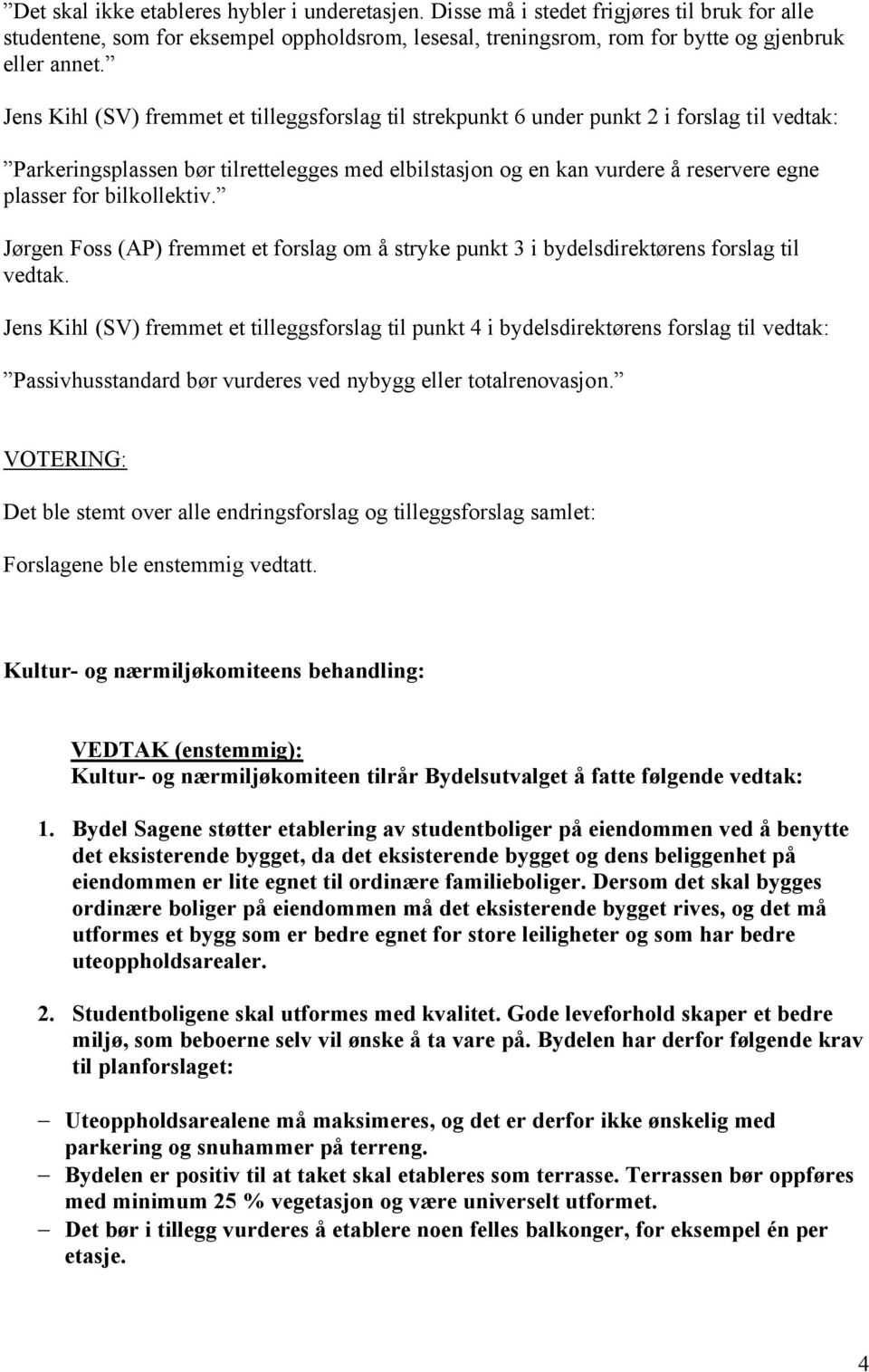 bilkollektiv. Jørgen Foss (AP) fremmet et forslag om å stryke punkt 3 i bydelsdirektørens forslag til vedtak.
