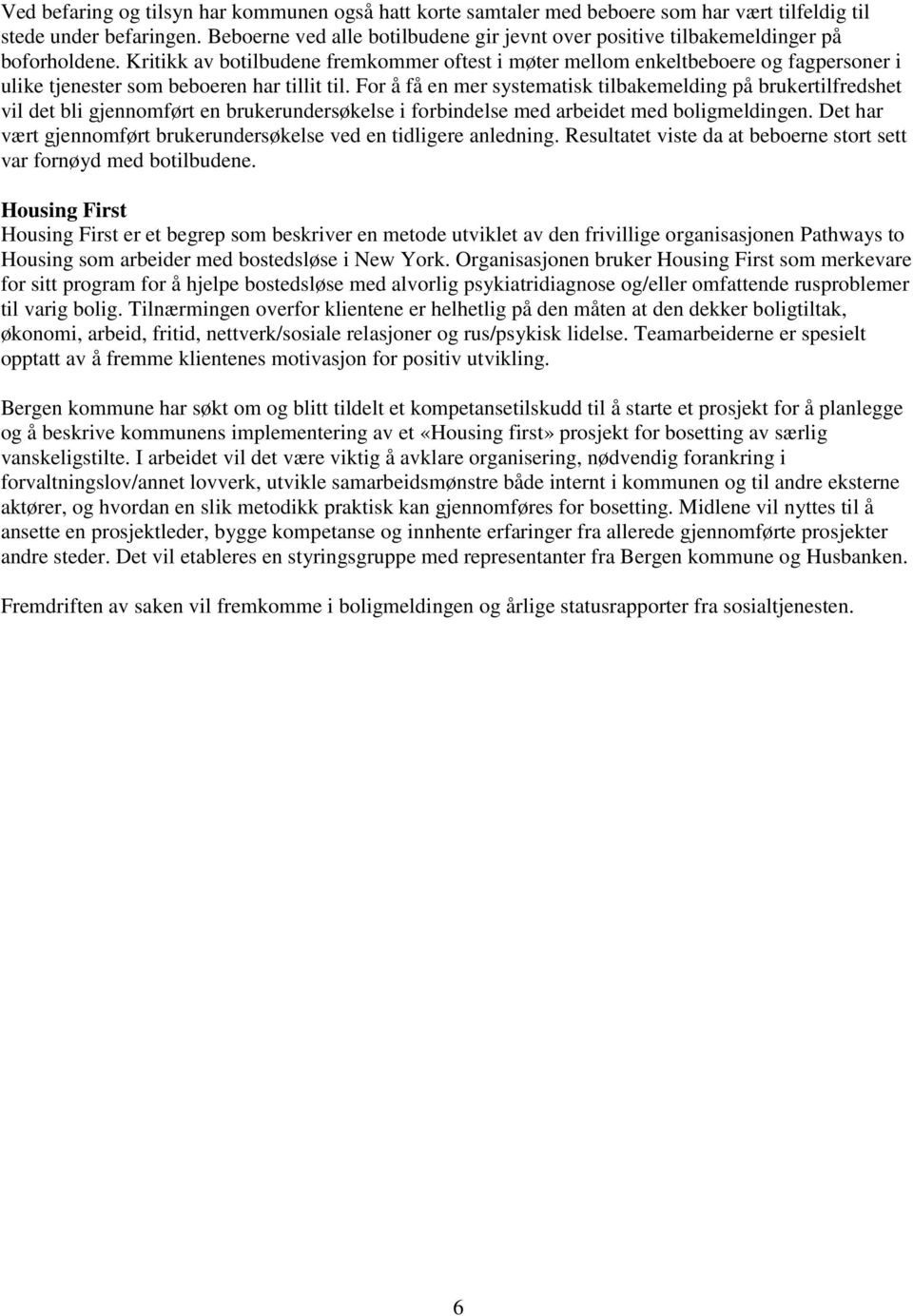 Kritikk av botilbudene fremkommer oftest i møter mellom enkeltbeboere og fagpersoner i ulike tjenester som beboeren har tillit til.