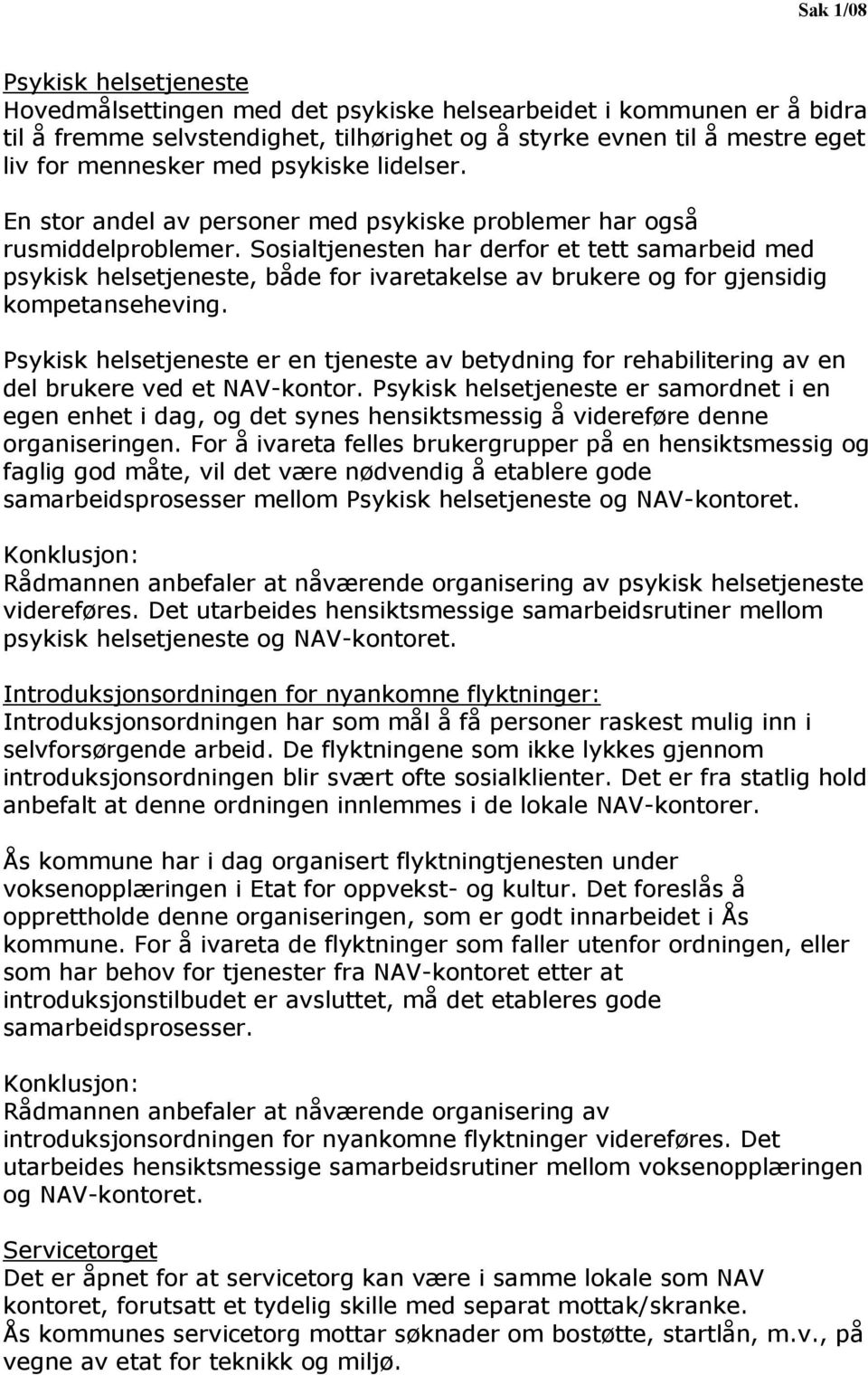 Sosialtjenesten har derfor et tett samarbeid med psykisk helsetjeneste, både for ivaretakelse av brukere og for gjensidig kompetanseheving.