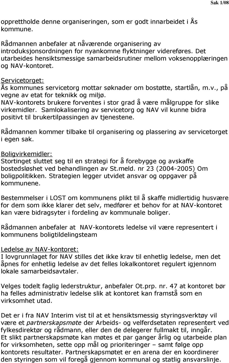 NAV-kontorets brukere forventes i stor grad å være målgruppe for slike virkemidler. Samlokalisering av servicetorg og NAV vil kunne bidra positivt til brukertilpassingen av tjenestene.