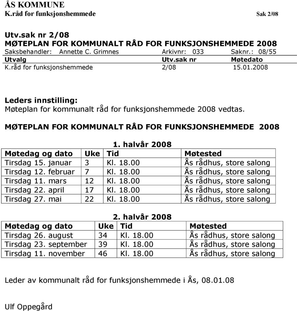 halvår 2008 Møtedag og dato Uke Tid Møtested Tirsdag 15. januar 3 Kl. 18.00 Ås rådhus, store salong Tirsdag 12. februar 7 Kl. 18.00 Ås rådhus, store salong Tirsdag 11. mars 12 Kl. 18.00 Ås rådhus, store salong Tirsdag 22.