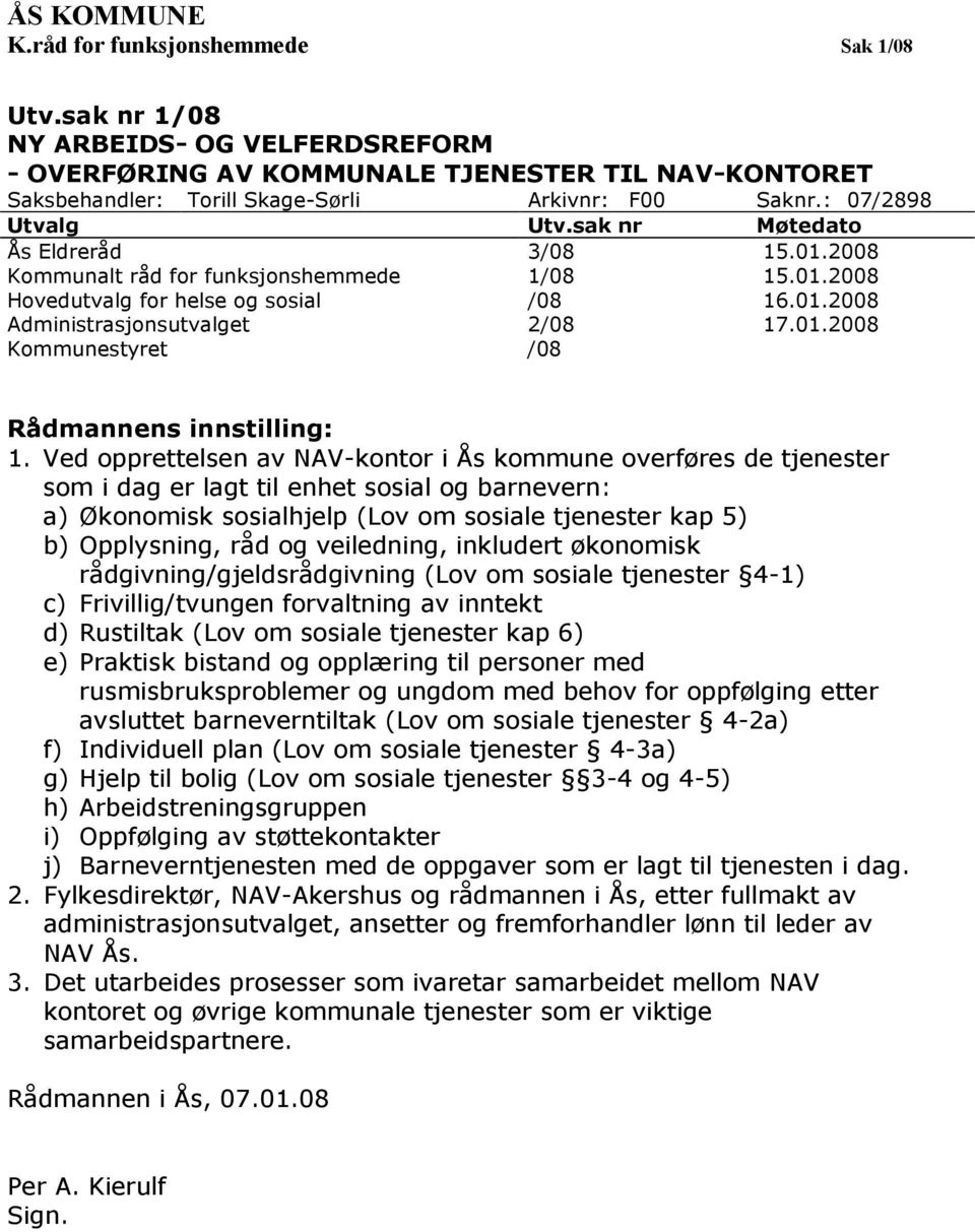 Ved opprettelsen av NAV-kontor i Ås kommune overføres de tjenester som i dag er lagt til enhet sosial og barnevern: a) Økonomisk sosialhjelp (Lov om sosiale tjenester kap 5) b) Opplysning, råd og