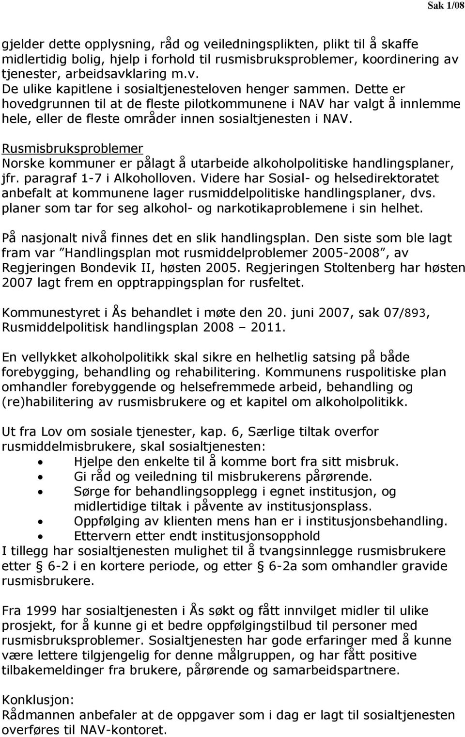 Rusmisbruksproblemer Norske kommuner er pålagt å utarbeide alkoholpolitiske handlingsplaner, jfr. paragraf 1-7 i Alkoholloven.