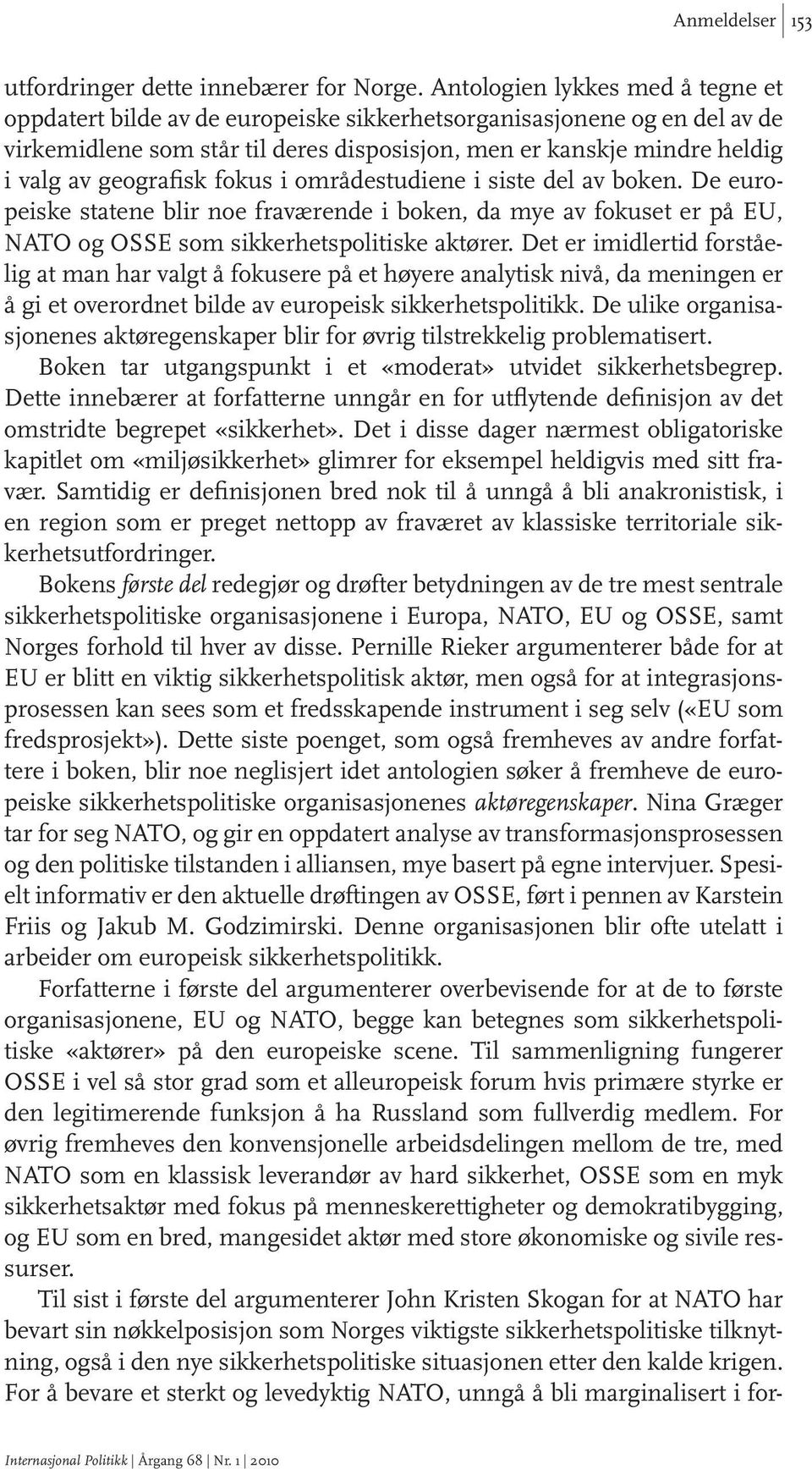 geografisk fokus i områdestudiene i siste del av boken. De europeiske statene blir noe fraværende i boken, da mye av fokuset er på EU, NATO og OSSE som sikkerhetspolitiske aktører.