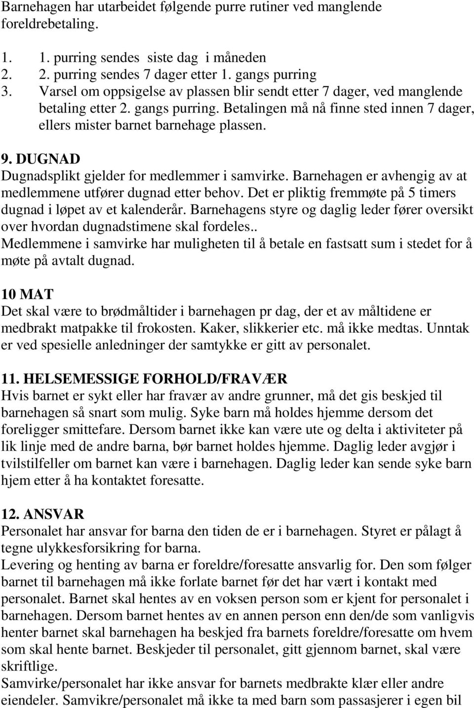 DUGNAD Dugnadsplikt gjelder for medlemmer i samvirke. Barnehagen er avhengig av at medlemmene utfører dugnad etter behov. Det er pliktig fremmøte på 5 timers dugnad i løpet av et kalenderår.