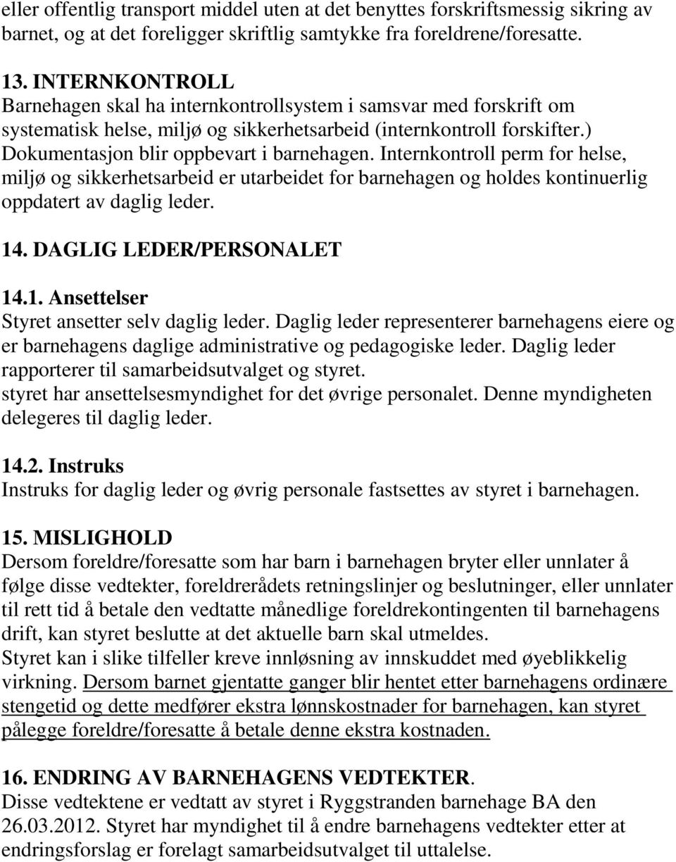 Internkontroll perm for helse, miljø og sikkerhetsarbeid er utarbeidet for barnehagen og holdes kontinuerlig oppdatert av daglig leder. 14. DAGLIG LEDER/PERSONALET 14.1. Ansettelser Styret ansetter selv daglig leder.