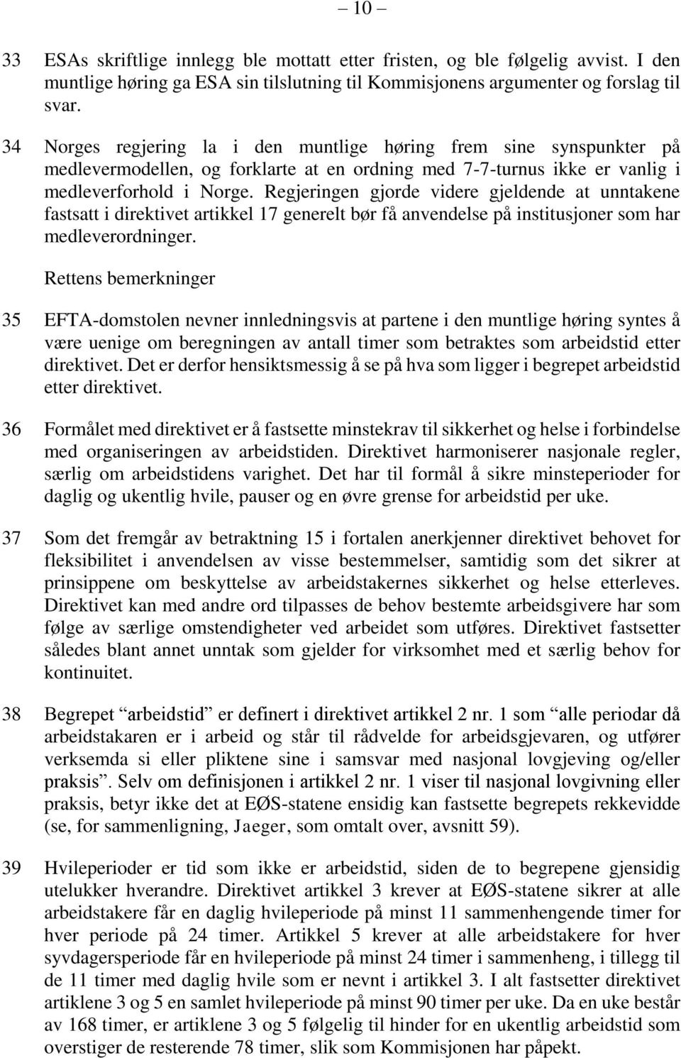 Regjeringen gjorde videre gjeldende at unntakene fastsatt i direktivet artikkel 17 generelt bør få anvendelse på institusjoner som har medleverordninger.