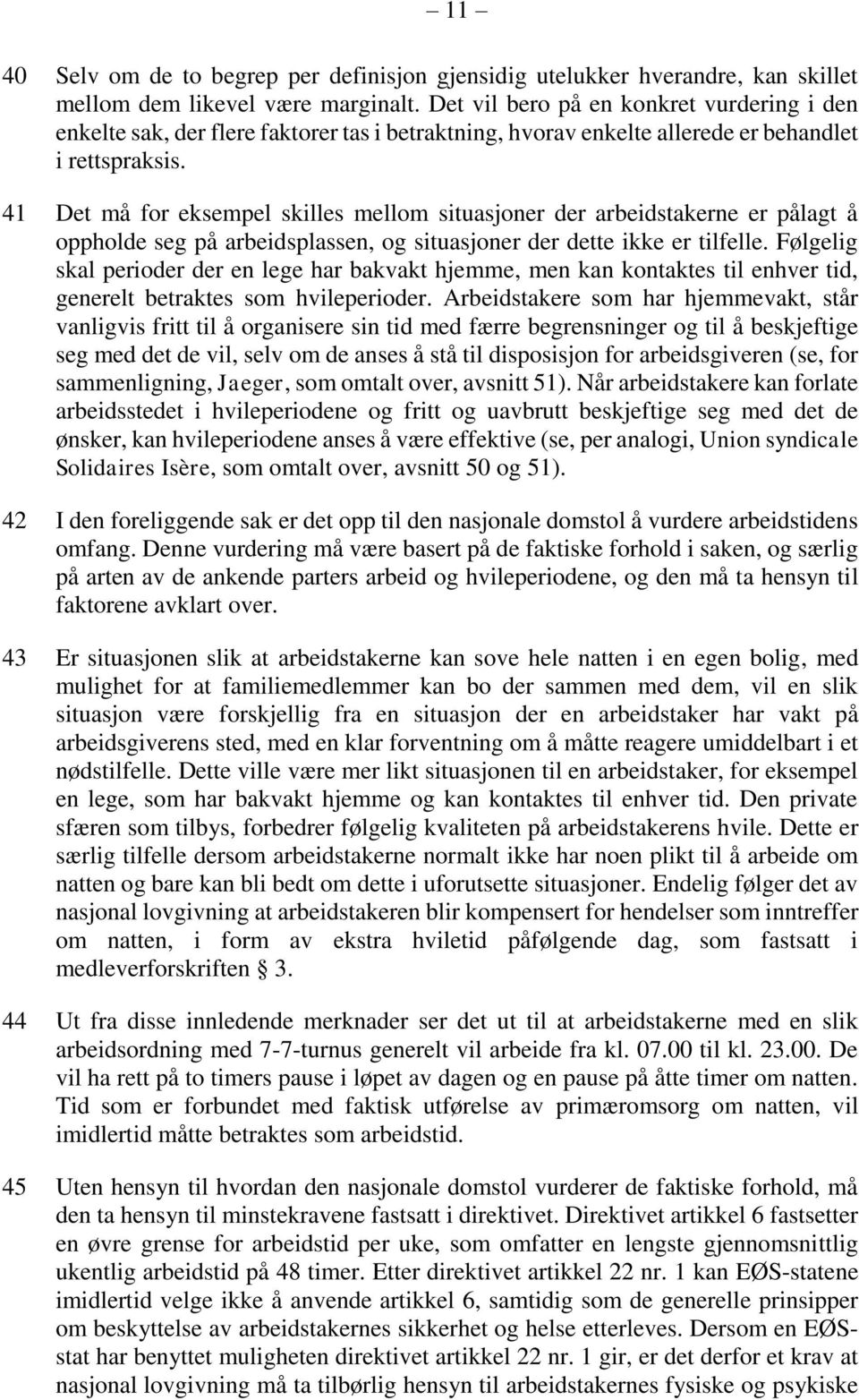 41 Det må for eksempel skilles mellom situasjoner der arbeidstakerne er pålagt å oppholde seg på arbeidsplassen, og situasjoner der dette ikke er tilfelle.