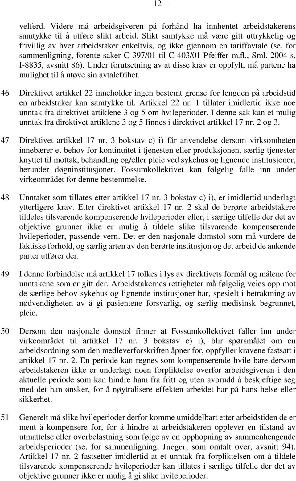 2004 s. I-8835, avsnitt 86). Under forutsetning av at disse krav er oppfylt, må partene ha mulighet til å utøve sin avtalefrihet.