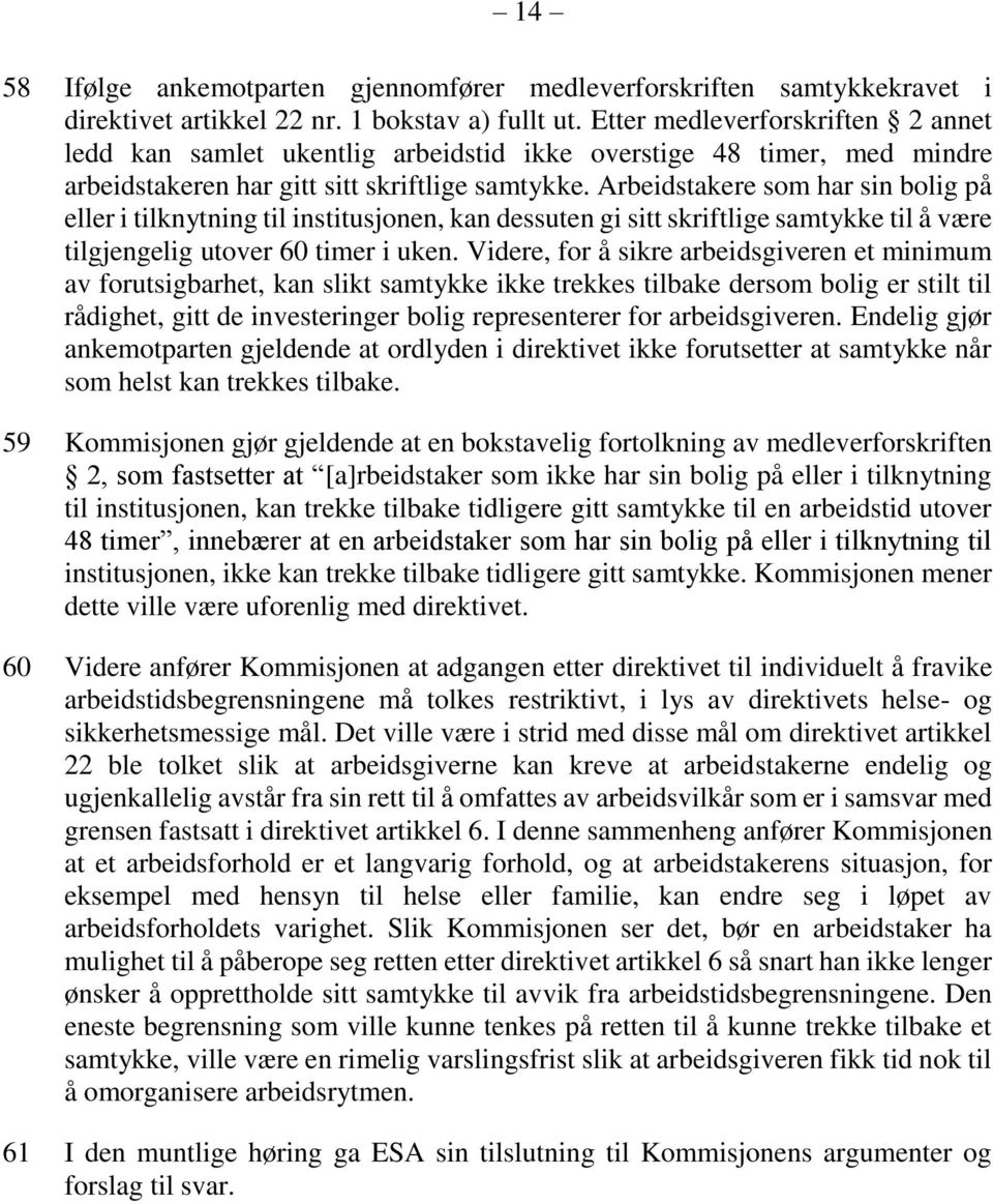 Arbeidstakere som har sin bolig på eller i tilknytning til institusjonen, kan dessuten gi sitt skriftlige samtykke til å være tilgjengelig utover 60 timer i uken.