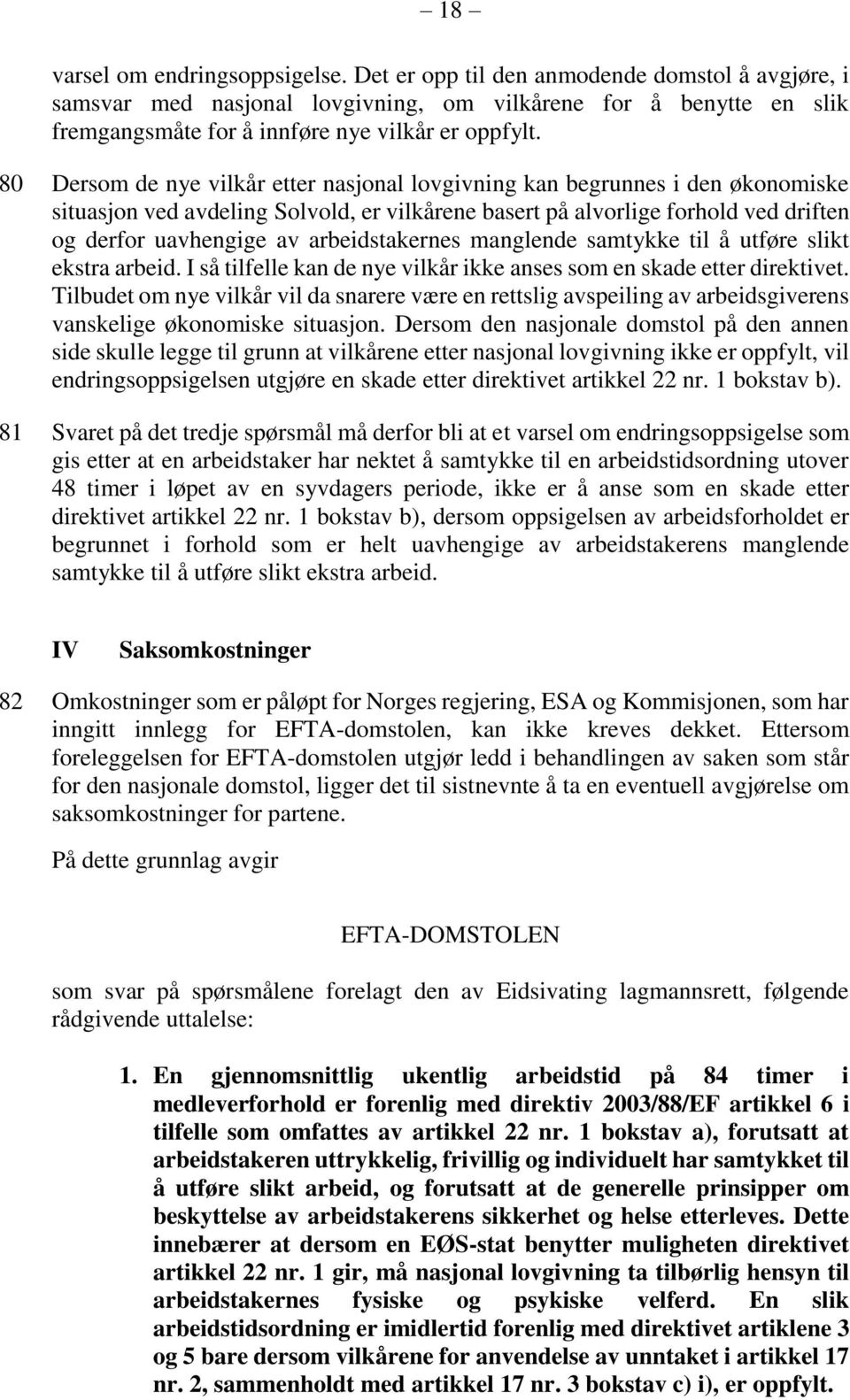 80 Dersom de nye vilkår etter nasjonal lovgivning kan begrunnes i den økonomiske situasjon ved avdeling Solvold, er vilkårene basert på alvorlige forhold ved driften og derfor uavhengige av