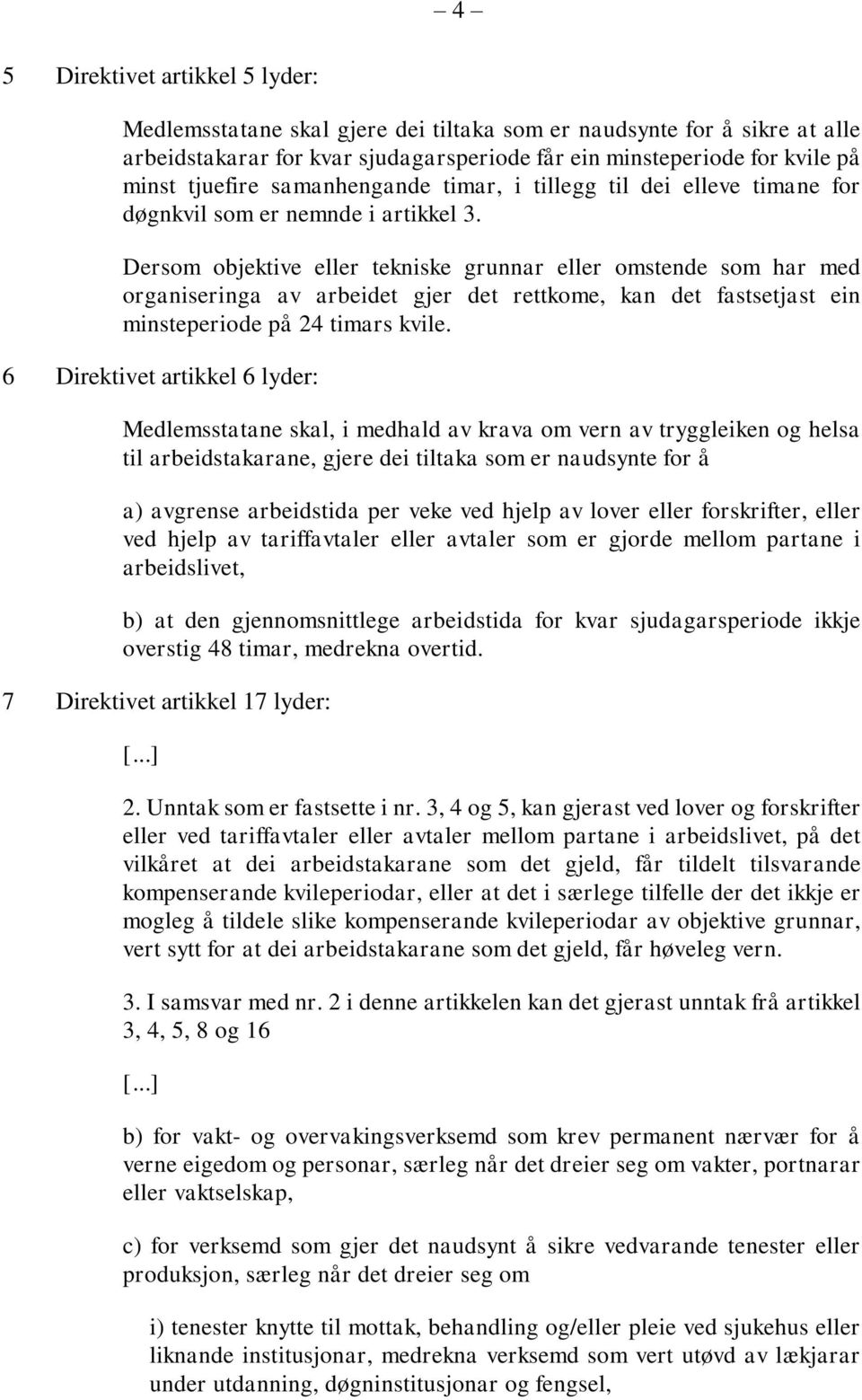 Dersom objektive eller tekniske grunnar eller omstende som har med organiseringa av arbeidet gjer det rettkome, kan det fastsetjast ein minsteperiode på 24 timars kvile.