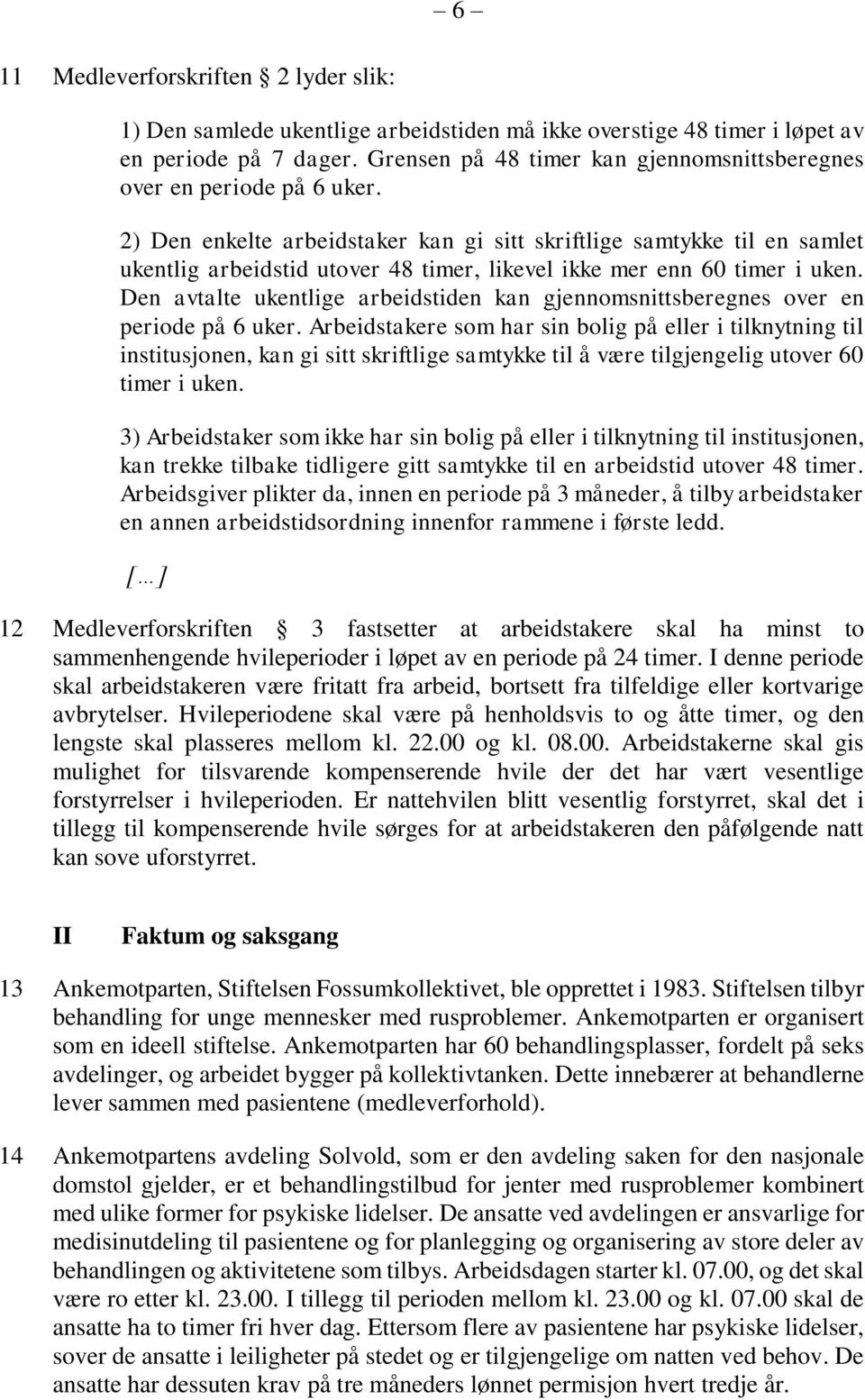 2) Den enkelte arbeidstaker kan gi sitt skriftlige samtykke til en samlet ukentlig arbeidstid utover 48 timer, likevel ikke mer enn 60 timer i uken.