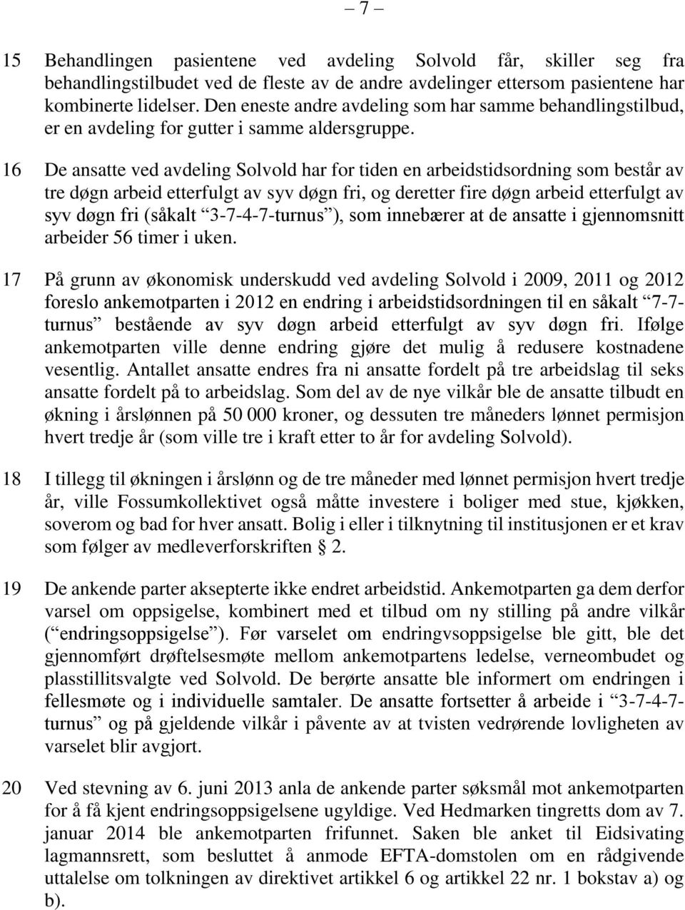 16 De ansatte ved avdeling Solvold har for tiden en arbeidstidsordning som består av tre døgn arbeid etterfulgt av syv døgn fri, og deretter fire døgn arbeid etterfulgt av syv døgn fri (såkalt