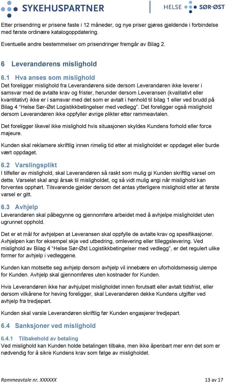 1 Hva anses som mislighold Det foreligger mislighold fra Leverandørens side dersom Leverandøren ikke leverer i samsvar med de avtalte krav og frister, herunder dersom Leveransen (kvalitativt eller